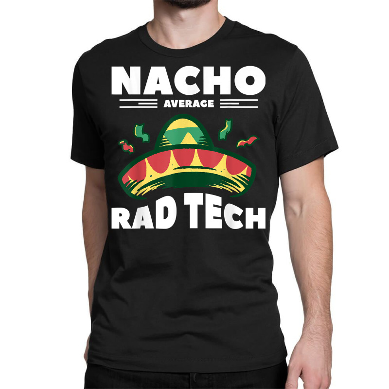 Nacho Average Rad Tech Radiologist Rad Tech T Shirt Classic T-shirt by cm-arts | Artistshot