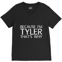 Because I'm Tyler That's Why Fun V-neck Tee | Artistshot