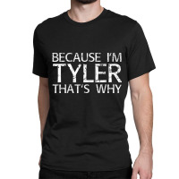 Because I'm Tyler That's Why Fun Classic T-shirt | Artistshot