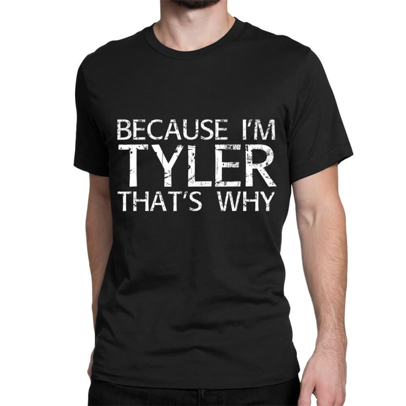 Because I'm Tyler That's Why Fun Classic T-shirt | Artistshot