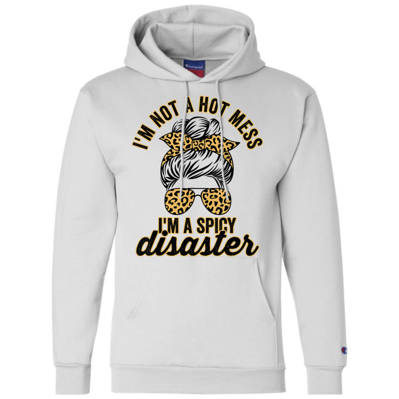 I'm Not A Hot Mess I'm A Spicy Disaster Sarcastic Sassy Girl T Shirt Champion Hoodie by cm-arts | Artistshot