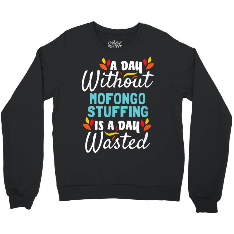 Day Without Mofongo Stuffing Is Day Wasted Thanksgiving Crewneck Sweatshirt by Outpost | Artistshot