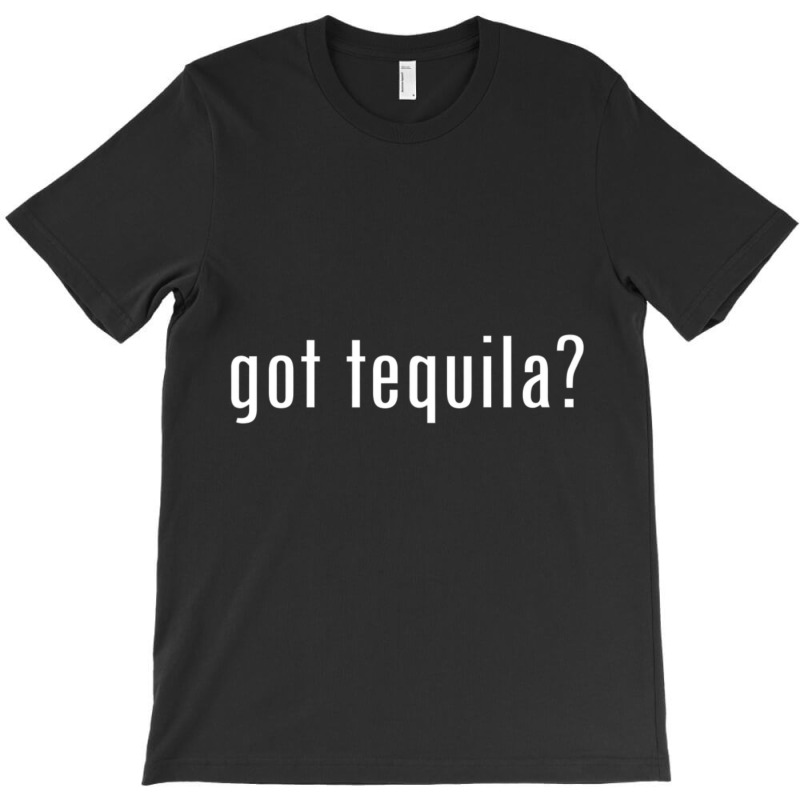 Tequila Got Tequila T-shirt | Artistshot