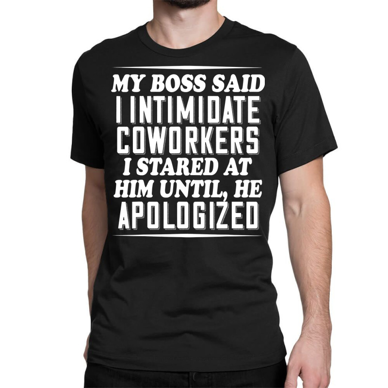 My Boss Said I Intimidate Coworkers I Stared At Him Until He Classic T-shirt by thutrinh | Artistshot