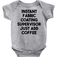 Instant Fabric Coating Supervisor Just Add Coffee T Shirt Baby Bodysuit | Artistshot