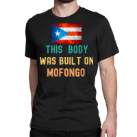 This Body Was Build On Mofongo Boricua T Shirt Classic T-shirt | Artistshot