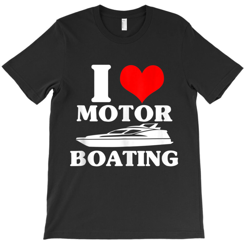 Boater I Love Motor Boating Boating T-shirt | Artistshot