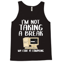 I'm Not Taking A Break My Code Is Compiling Coder Programmer Tank Top | Artistshot