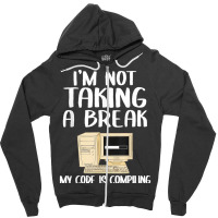 I'm Not Taking A Break My Code Is Compiling Coder Programmer Zipper Hoodie | Artistshot