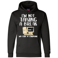 I'm Not Taking A Break My Code Is Compiling Coder Programmer Champion Hoodie | Artistshot