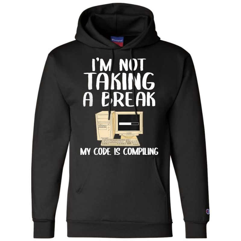 I'm Not Taking A Break My Code Is Compiling Coder Programmer Champion Hoodie | Artistshot