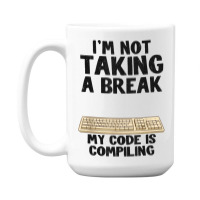 I'm Not Taking A Break My Code Is Compiling Coder Programmer 15 Oz Coffee Mug | Artistshot