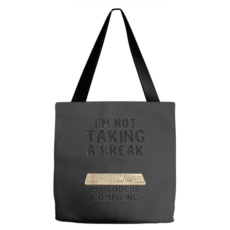 I'm Not Taking A Break My Code Is Compiling Coder Programmer Tote Bags | Artistshot