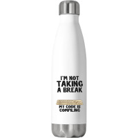 I'm Not Taking A Break My Code Is Compiling Coder Programmer Stainless Steel Water Bottle | Artistshot