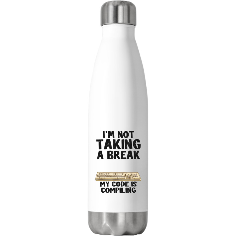 I'm Not Taking A Break My Code Is Compiling Coder Programmer Stainless Steel Water Bottle | Artistshot