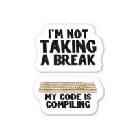 I'm Not Taking A Break My Code Is Compiling Coder Programmer Sticker | Artistshot