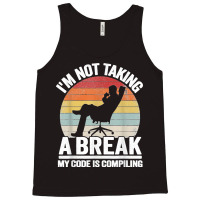 I'm Not Taking A Break My Code Is Compiling Coder Programmer Tank Top | Artistshot