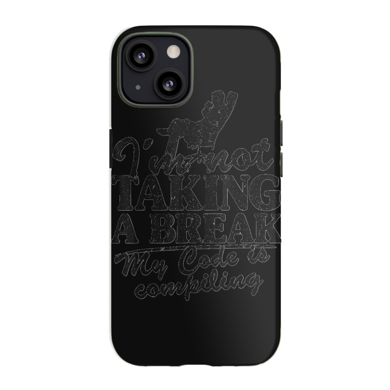 I'm Not Taking A Break My Code Is Compiling Coder Programmer Iphone 13 Case | Artistshot