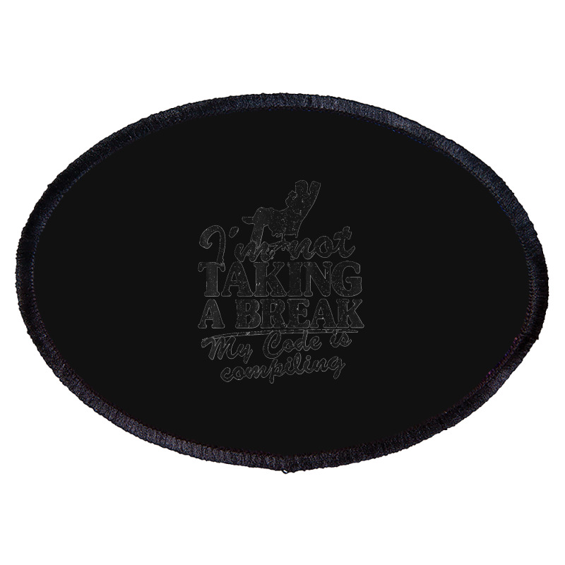 I'm Not Taking A Break My Code Is Compiling Coder Programmer Oval Patch | Artistshot