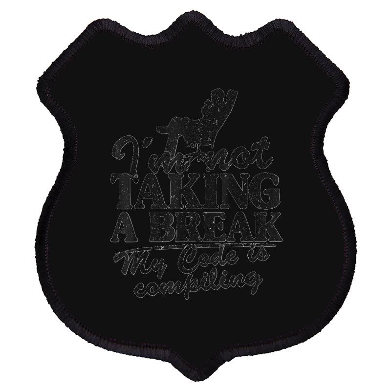 I'm Not Taking A Break My Code Is Compiling Coder Programmer Shield Patch | Artistshot