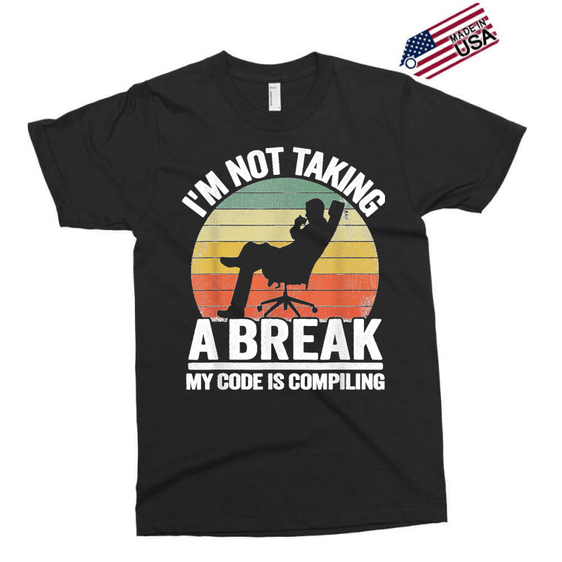 I'm Not Taking A Break My Code Is Compiling Coder Programmer Exclusive T-shirt | Artistshot