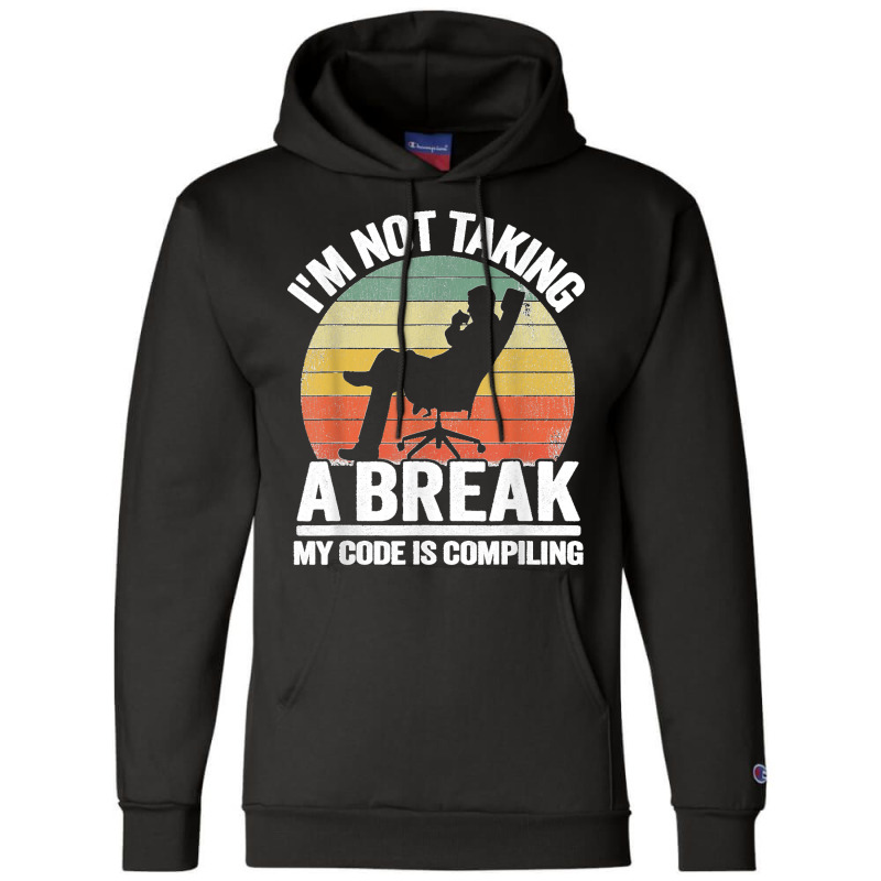 I'm Not Taking A Break My Code Is Compiling Coder Programmer Champion Hoodie | Artistshot