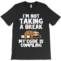 I'm Not Taking A Break My Code Is Compiling Sloth Programmer T-shirt | Artistshot