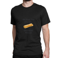 We Built This City ...on Sausage Rolls Funny British Design Classic T-shirt | Artistshot