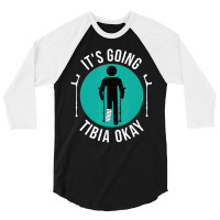 Broken Leg It's Going Tibia Okay Get Well Soon 3/4 Sleeve Shirt | Artistshot