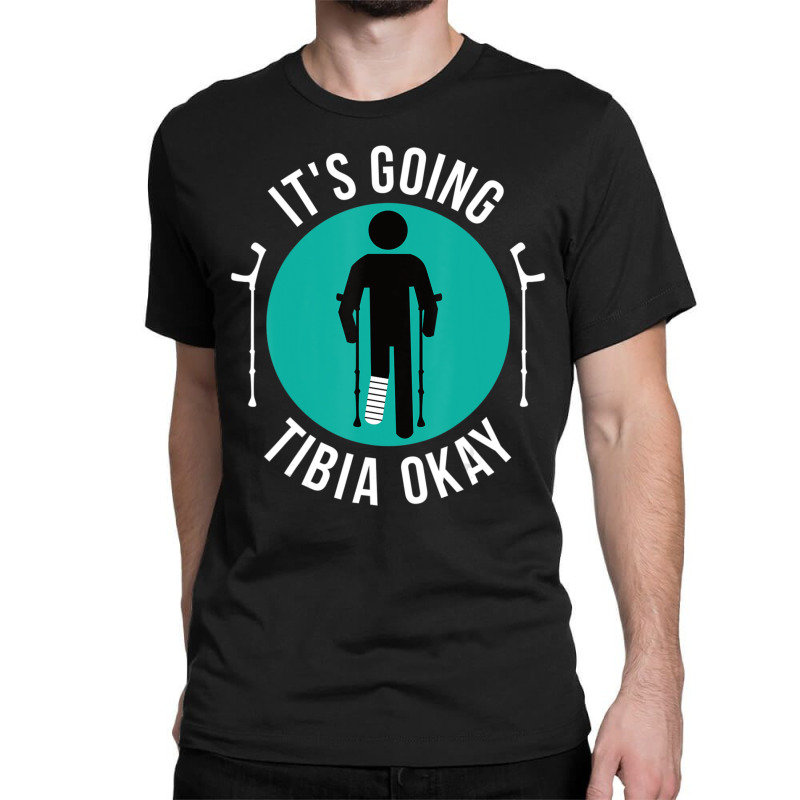 Broken Leg It's Going Tibia Okay Get Well Soon Classic T-shirt | Artistshot