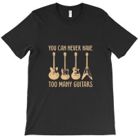 You Can Never Have Too Many Guitars – Funny Guitar T-shirt | Artistshot