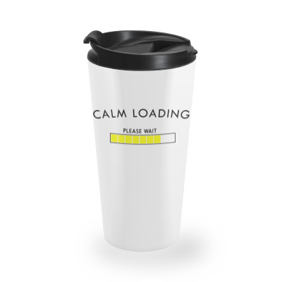 Calm Loading. Please Wait Travel Mug Designed By M1ra