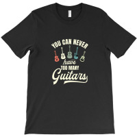 You Can Never Have Too Many Guitars T-shirt | Artistshot