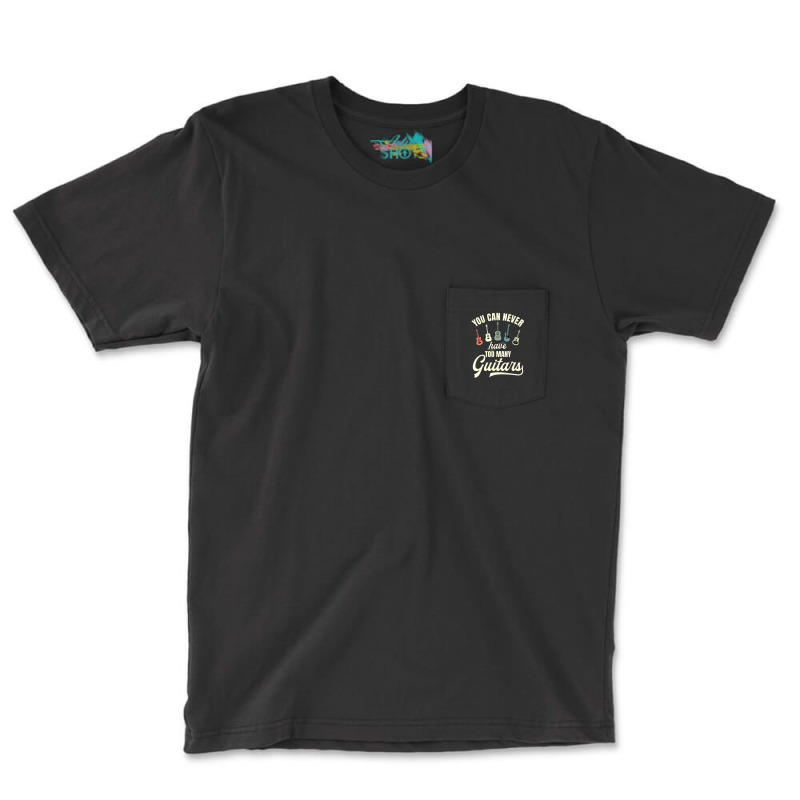 You Can Never Have Too Many Guitars Pocket T-shirt | Artistshot