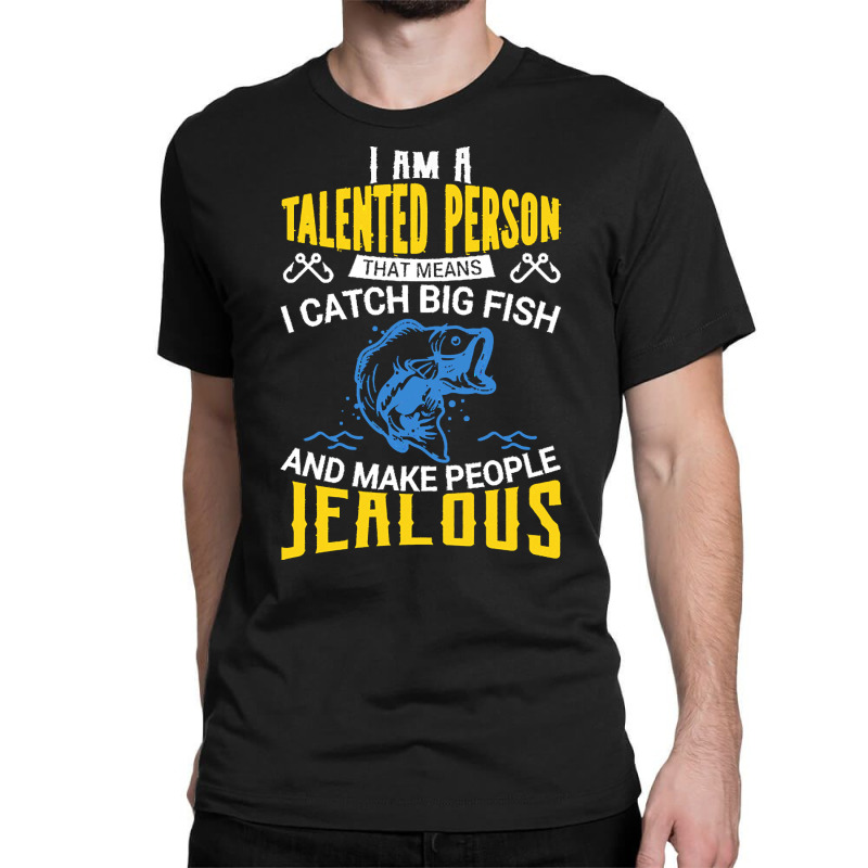 Fishing T  Shirt I Am A Talented Person I Catch Big Fish   Fishing T Classic T-shirt | Artistshot