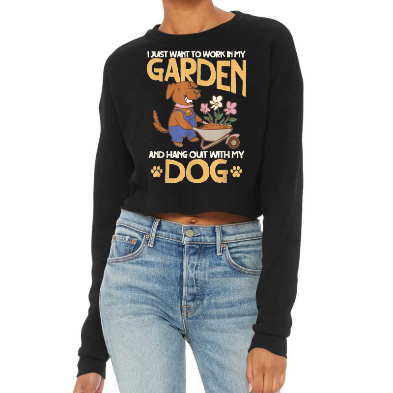 I Just Want To Work In My Garden And Hang Out With My Dog Cropped Sweater by kevinnichols | Artistshot