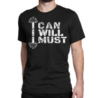 I Can. I Will. I Must. Success Motivational Workout Classic T-shirt | Artistshot