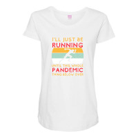 I'll Just Be Running Until This Whole Pandemic Thing Below Over1 Maternity Scoop Neck T-shirt | Artistshot