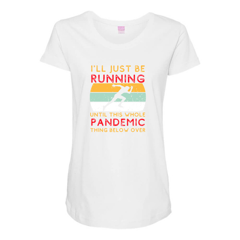 I'll Just Be Running Until This Whole Pandemic Thing Below Over1 Maternity Scoop Neck T-shirt | Artistshot