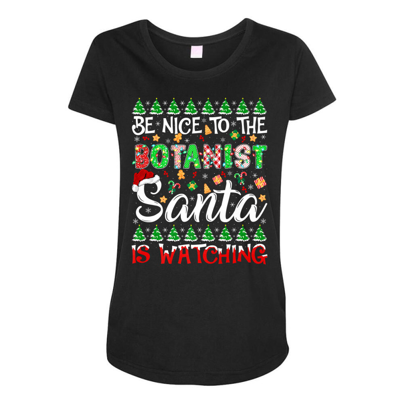 Be Nice To The Botanist Santa Is Watching Botanist Christmas Premium T Maternity Scoop Neck T-shirt by montistd | Artistshot