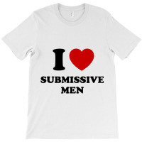 I Love Submissive Men T-shirt | Artistshot