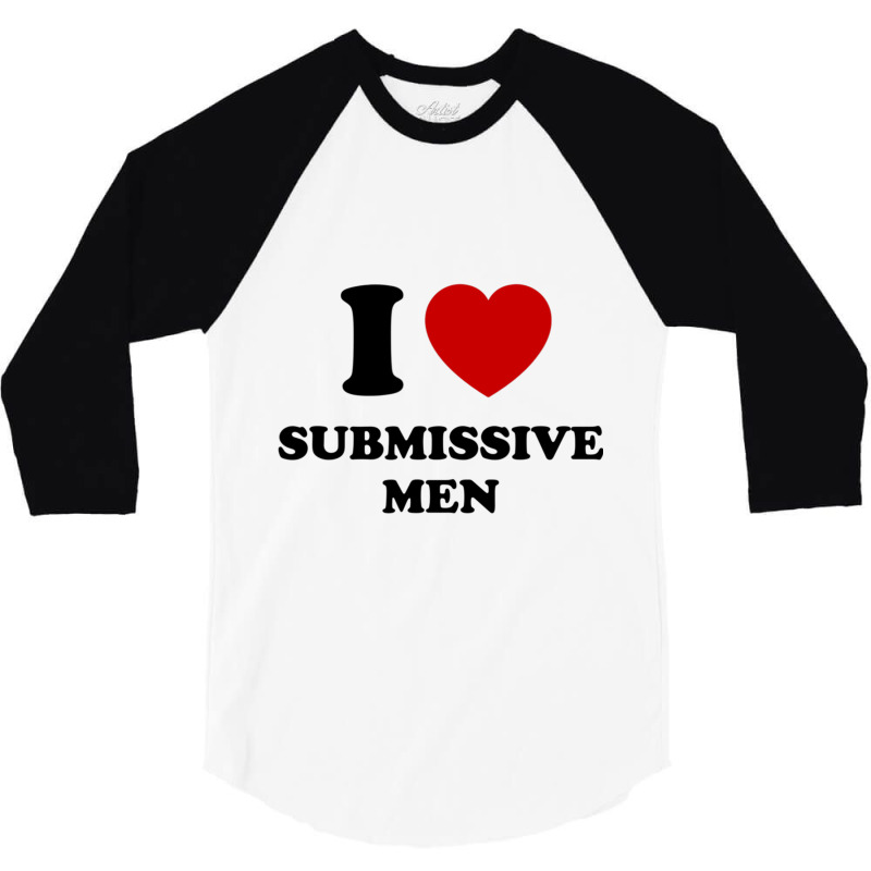 I Love Submissive Men 3/4 Sleeve Shirt by cm-arts | Artistshot