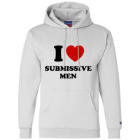 I Love Submissive Men Champion Hoodie | Artistshot