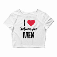 I Love Submissive Men Crop Top | Artistshot