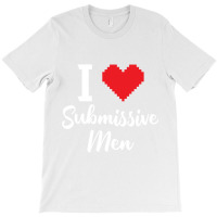 I Love Submissive Men T-shirt | Artistshot