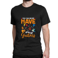 You Can Never Have Too Many Guitars Shirt Classic T-shirt | Artistshot