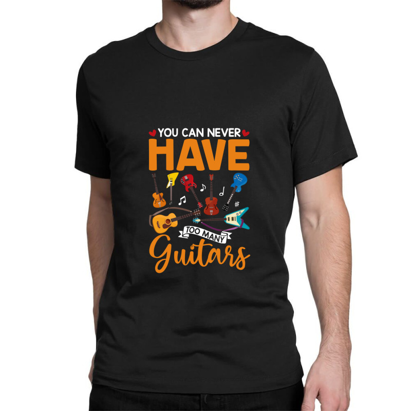 You Can Never Have Too Many Guitars Shirt Classic T-shirt | Artistshot