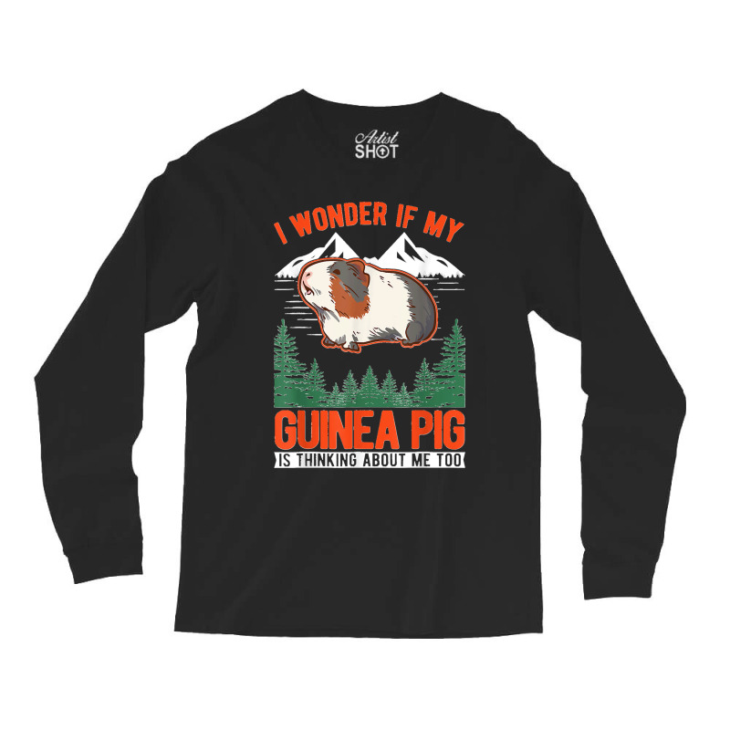 I Wonder If My Guinea Pig Is Thinking About Me Too Long Sleeve Shirts | Artistshot