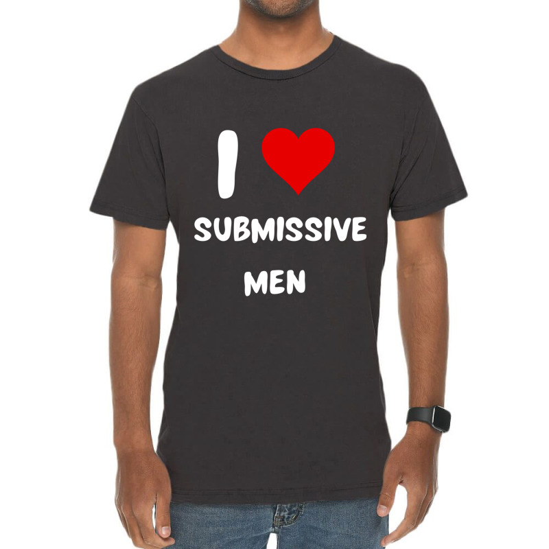 I Love Submissive Men  (6) Vintage T-Shirt by cm-arts | Artistshot