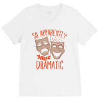 Drama Actor So Apparently I'm Dramatic T Shirt V-neck Tee | Artistshot